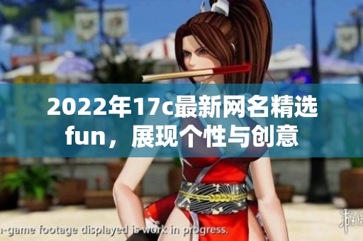 2022年17c最新网名精选fun，展现个性与创意