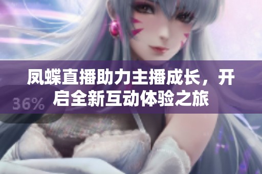 凤蝶直播助力主播成长，开启全新互动体验之旅
