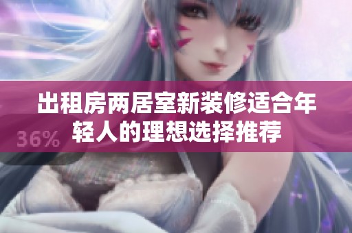 出租房两居室新装修适合年轻人的理想选择推荐