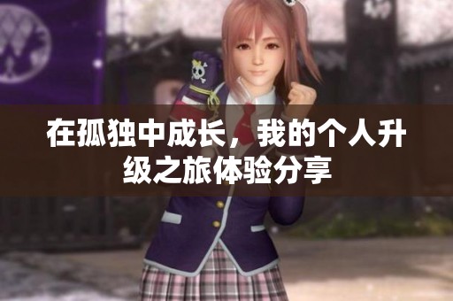 在孤独中成长，我的个人升级之旅体验分享