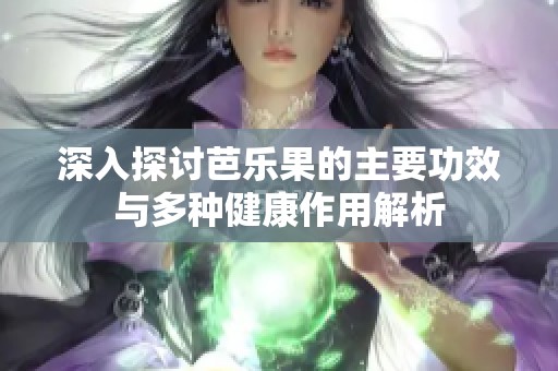 深入探讨芭乐果的主要功效与多种健康作用解析