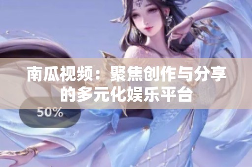 南瓜视频：聚焦创作与分享的多元化娱乐平台