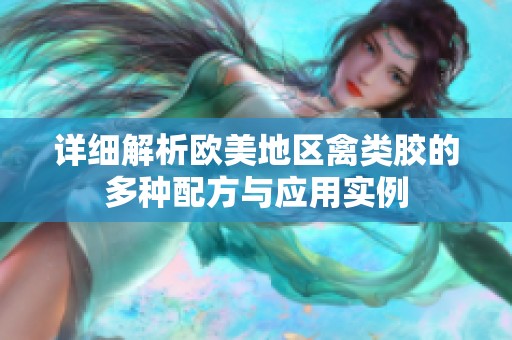 详细解析欧美地区禽类胶的多种配方与应用实例