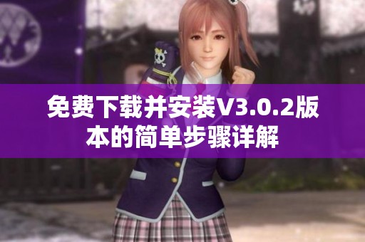免费下载并安装V3.0.2版本的简单步骤详解