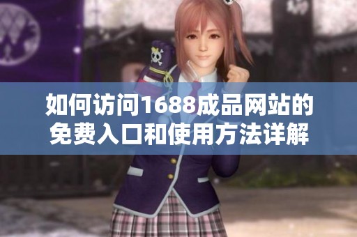 如何访问1688成品网站的免费入口和使用方法详解