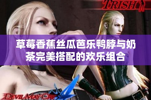草莓香蕉丝瓜芭乐鸭脖与奶茶完美搭配的欢乐组合