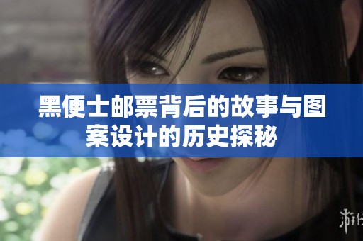 黑便士邮票背后的故事与图案设计的历史探秘