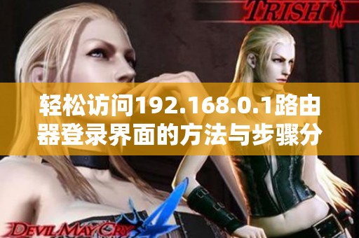 轻松访问192.168.0.1路由器登录界面的方法与步骤分享