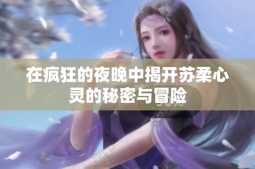 在疯狂的夜晚中揭开苏柔心灵的秘密与冒险