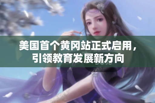 美国首个黄冈站正式启用，引领教育发展新方向