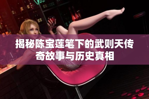 揭秘陈宝莲笔下的武则天传奇故事与历史真相