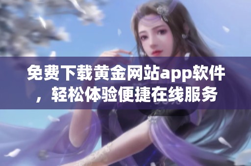 免费下载黄金网站app软件，轻松体验便捷在线服务