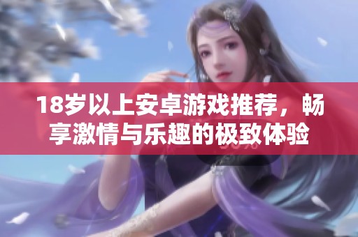 18岁以上安卓游戏推荐，畅享激情与乐趣的极致体验