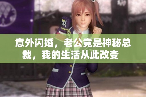 意外闪婚，老公竟是神秘总裁，我的生活从此改变  