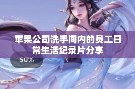 苹果公司洗手间内的员工日常生活纪录片分享