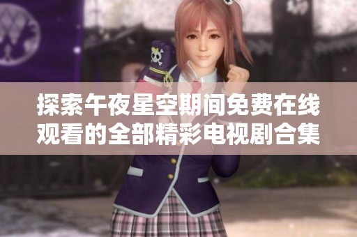 探索午夜星空期间免费在线观看的全部精彩电视剧合集