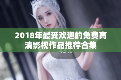 2018年最受欢迎的免费高清影视作品推荐合集
