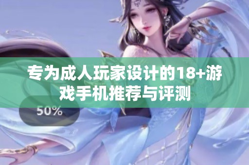 专为成人玩家设计的18+游戏手机推荐与评测
