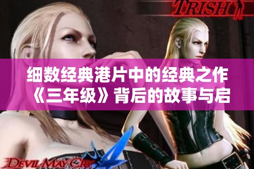 细数经典港片中的经典之作《三年级》背后的故事与启示