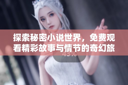 探索秘密小说世界，免费观看精彩故事与情节的奇幻旅程