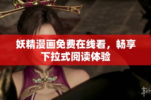 妖精漫画免费在线看，畅享下拉式阅读体验