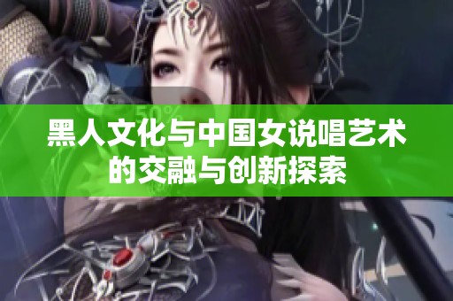 黑人文化与中国女说唱艺术的交融与创新探索