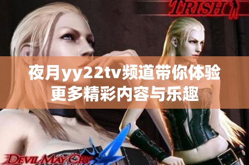 夜月yy22tv频道带你体验更多精彩内容与乐趣