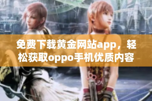 免费下载黄金网站app，轻松获取oppo手机优质内容教程