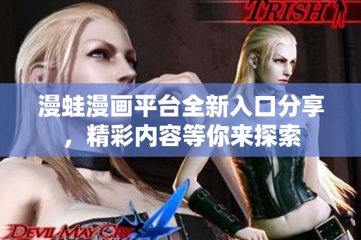 漫蛙漫画平台全新入口分享，精彩内容等你来探索