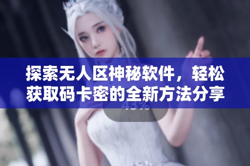 探索无人区神秘软件，轻松获取码卡密的全新方法分享