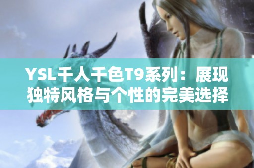 YSL千人千色T9系列：展现独特风格与个性的完美选择