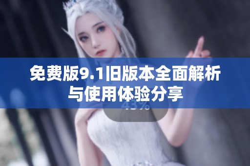 免费版9.1旧版本全面解析与使用体验分享