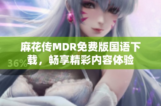 麻花传MDR免费版国语下载，畅享精彩内容体验