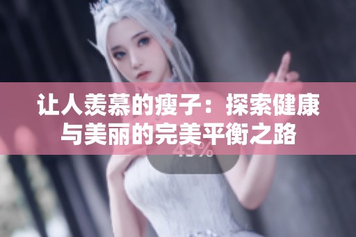 让人羡慕的瘦子：探索健康与美丽的完美平衡之路