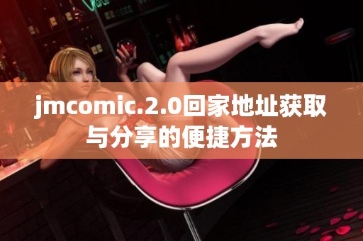 jmcomic.2.0回家地址获取与分享的便捷方法