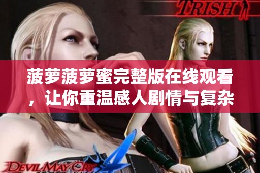 菠萝菠萝蜜完整版在线观看，让你重温感人剧情与复杂人性
