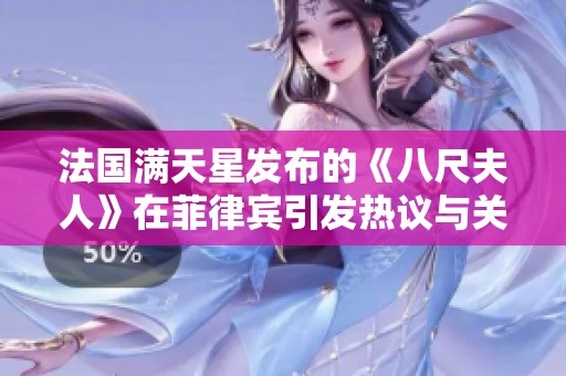 法国满天星发布的《八尺夫人》在菲律宾引发热议与关注