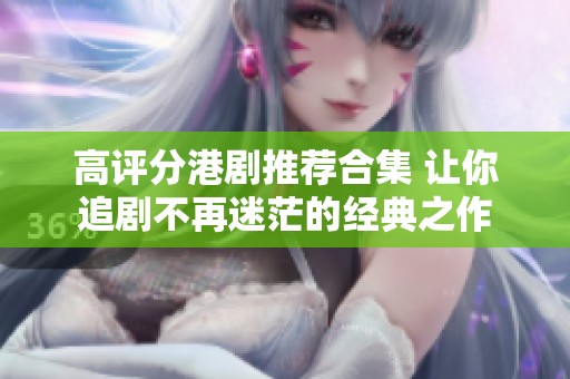 高评分港剧推荐合集 让你追剧不再迷茫的经典之作