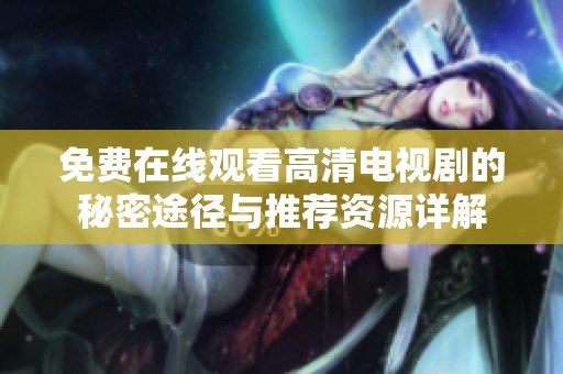 免费在线观看高清电视剧的秘密途径与推荐资源详解