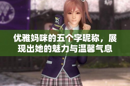 优雅妈咪的五个字昵称，展现出她的魅力与温馨气息