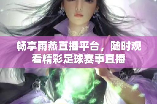 畅享雨燕直播平台，随时观看精彩足球赛事直播