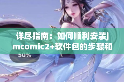 详尽指南：如何顺利安装jmcomic2+软件包的步骤和注意事项