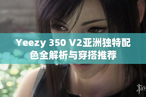 Yeezy 350 V2亚洲独特配色全解析与穿搭推荐