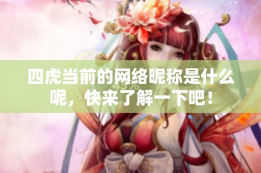 四虎当前的网络昵称是什么呢，快来了解一下吧！
