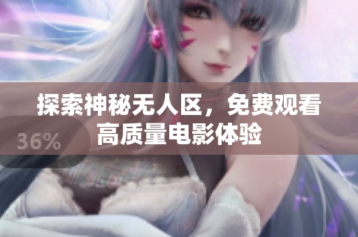 探索神秘无人区，免费观看高质量电影体验