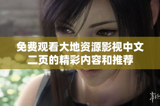免费观看大地资源影视中文二页的精彩内容和推荐